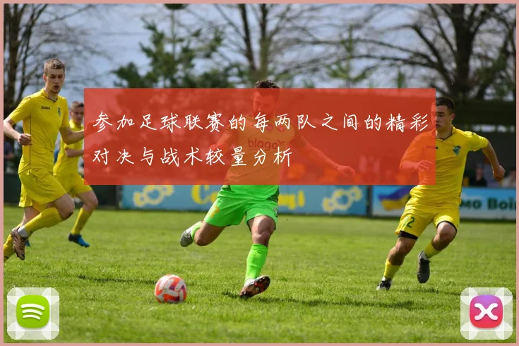 参加足球联赛的每两队之间的精彩对决与战术较量分析